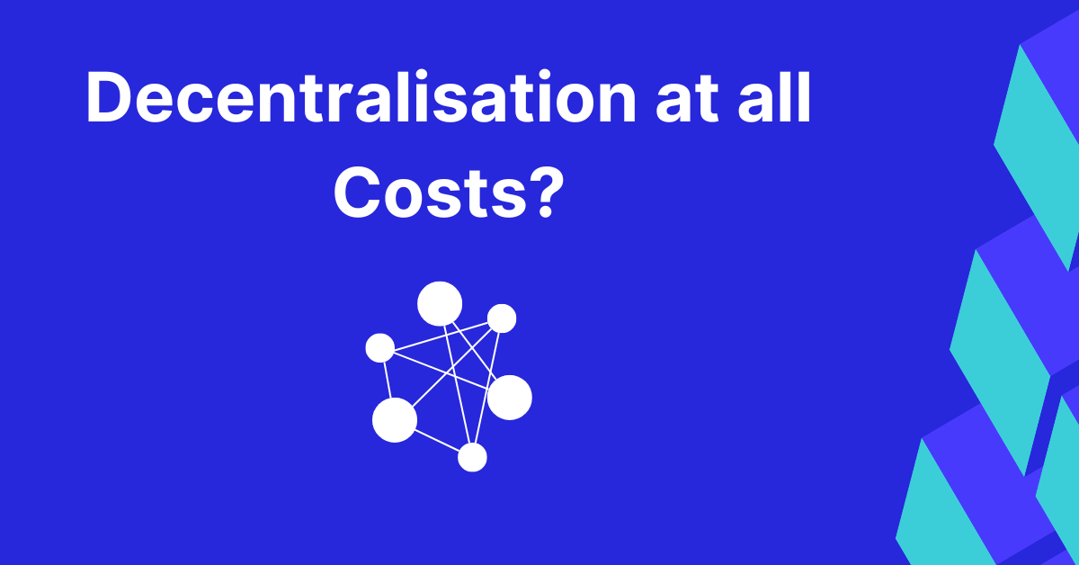 Featured image for Decentralisation at all costs?